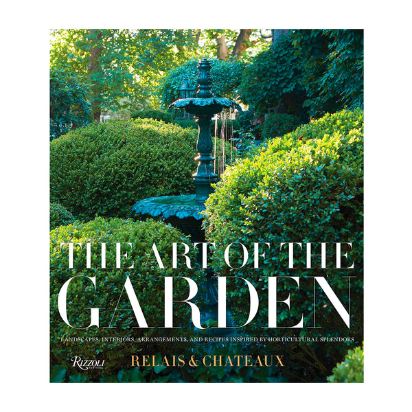 The Art of The Garden: Landscapes, Interiors, Arrangements, and Recipes Inspired by Horticultural Splendors
